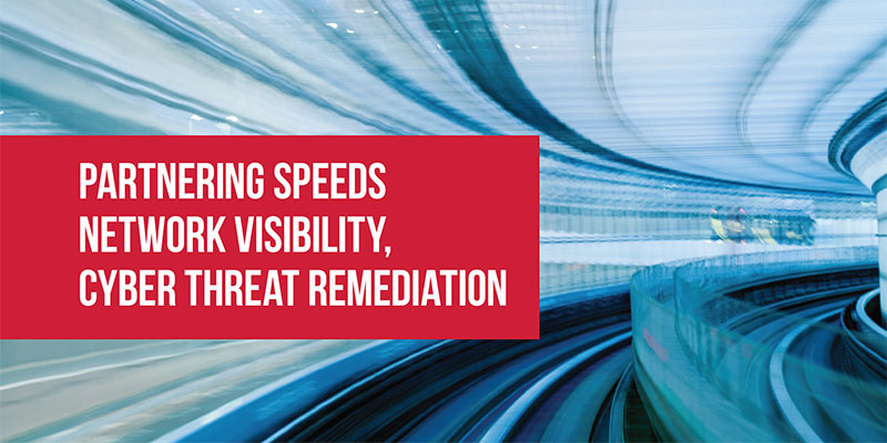 Partnering Speeds Network Visibility, Cyber Threat Remediation