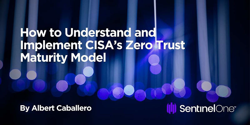 How to Understand and Implement CISA’s Zero Trust Maturity Model